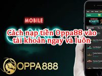 Cách nạp tiền Oppa888 vào tài khoản ngay và luôn 84