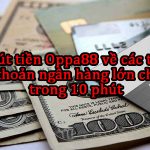 Rút tiền Oppa888 về các tài khoản ngân hàng lớn chỉ trong 10 phút 5
