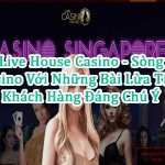 Live House Casino - Sòng Casino Với Những Bài Lừa Tiền Khách Hàng Đáng Chú Ý 56